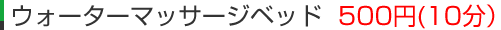 ウォーターマッサージベッド  500円(10分）